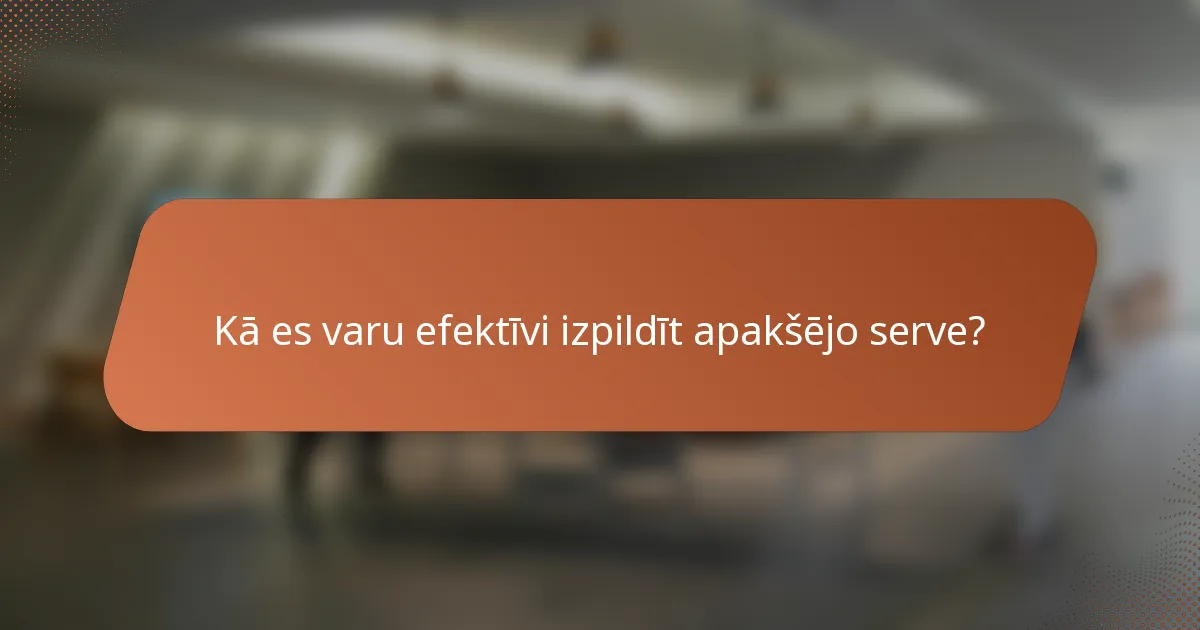 Kā es varu efektīvi izpildīt apakšējo serve?