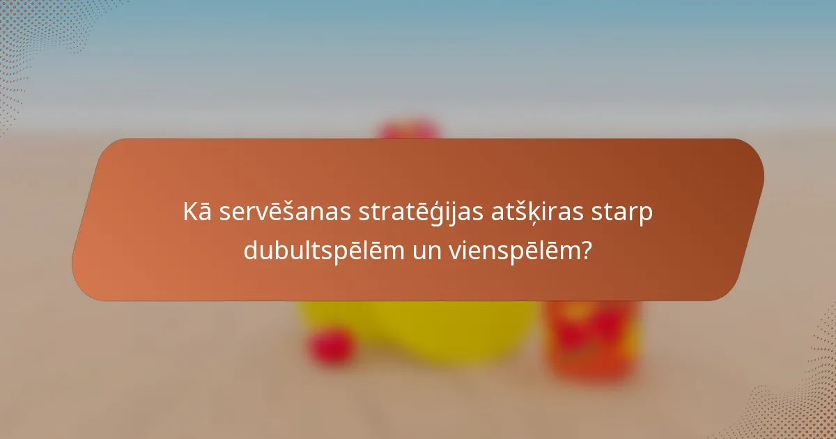 Kā servēšanas stratēģijas atšķiras starp dubultspēlēm un vienspēlēm?