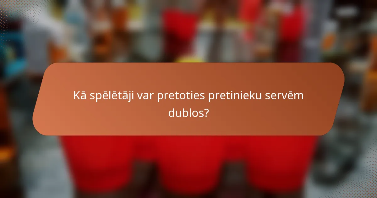 Kā spēlētāji var pretoties pretinieku servēm dublos?