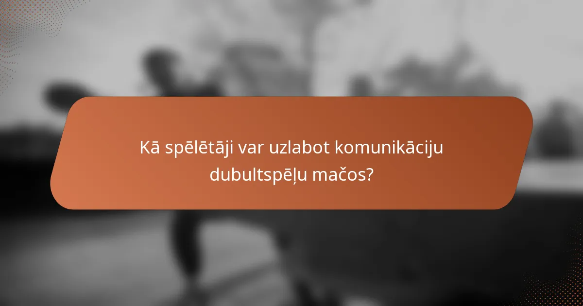 Kā spēlētāji var uzlabot komunikāciju dubultspēļu mačos?
