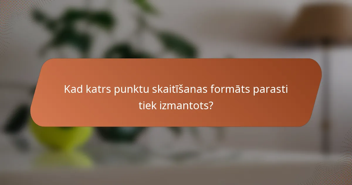 Kad katrs punktu skaitīšanas formāts parasti tiek izmantots?