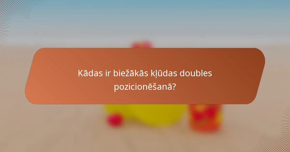 Kādas ir biežākās kļūdas doubles pozicionēšanā?