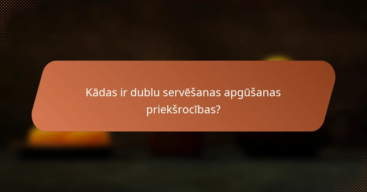 Kādas ir dublu servēšanas apgūšanas priekšrocības?