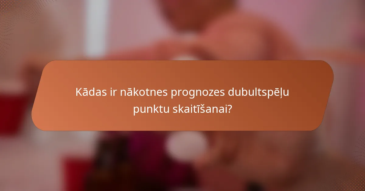 Kādas ir nākotnes prognozes dubultspēļu punktu skaitīšanai?