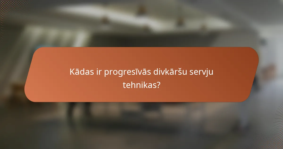 Kādas ir progresīvās divkāršu servju tehnikas?