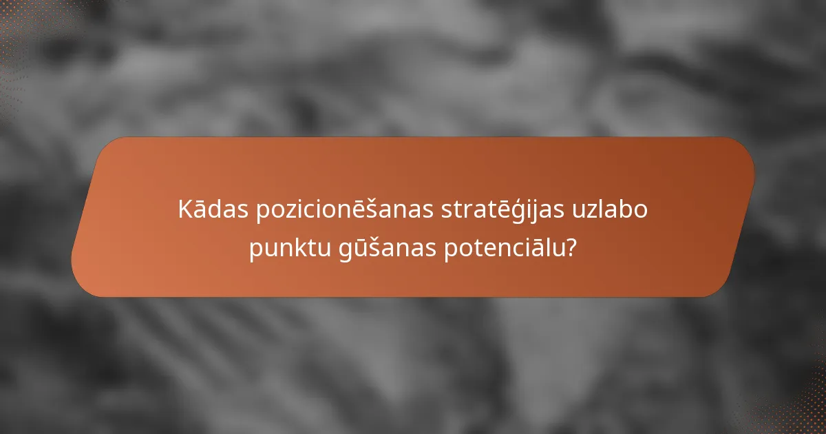 Kādas pozicionēšanas stratēģijas uzlabo punktu gūšanas potenciālu?
