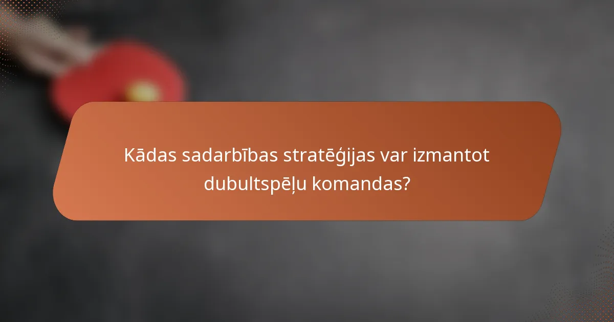 Kādas sadarbības stratēģijas var izmantot dubultspēļu komandas?