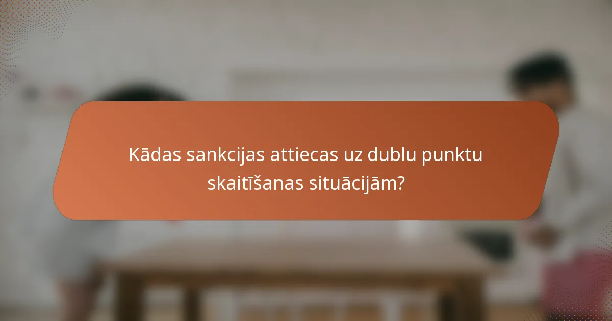 Kādas sankcijas attiecas uz dublu punktu skaitīšanas situācijām?