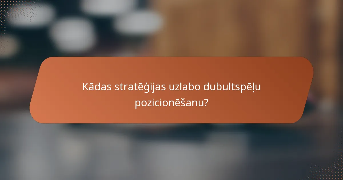 Kādas stratēģijas uzlabo dubultspēļu pozicionēšanu?