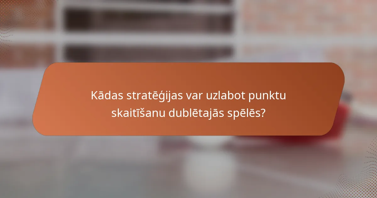 Kādas stratēģijas var uzlabot punktu skaitīšanu dublētajās spēlēs?