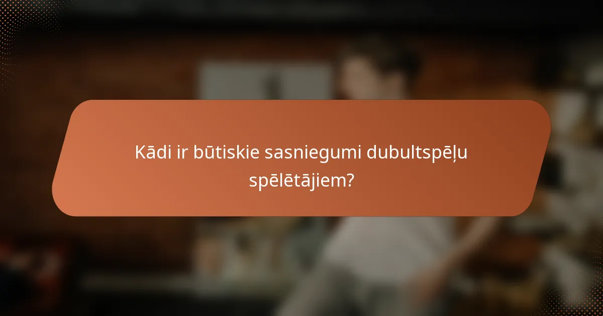 Kādi ir būtiskie sasniegumi dubultspēļu spēlētājiem?