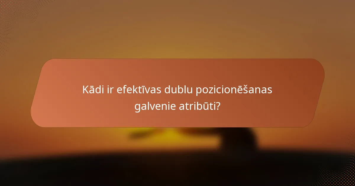 Kādi ir efektīvas dublu pozicionēšanas galvenie atribūti?