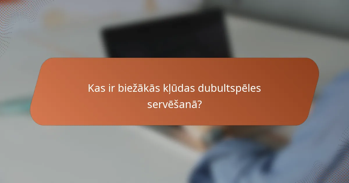 Kas ir biežākās kļūdas dubultspēles servēšanā?