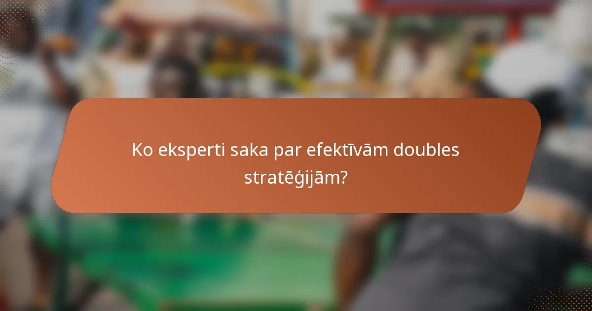 Ko eksperti saka par efektīvām doubles stratēģijām?