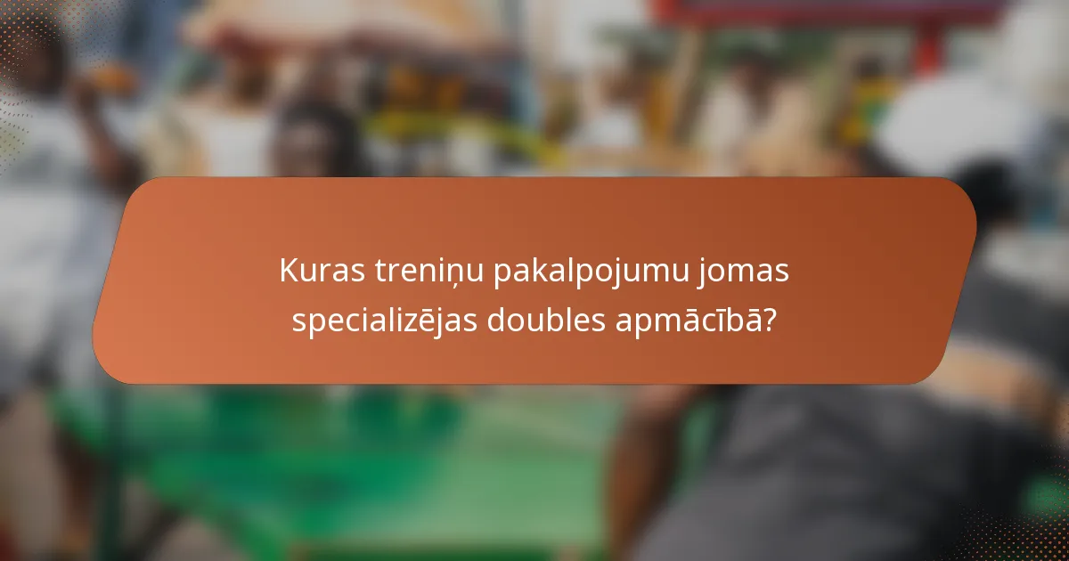 Kuras treniņu pakalpojumu jomas specializējas doubles apmācībā?