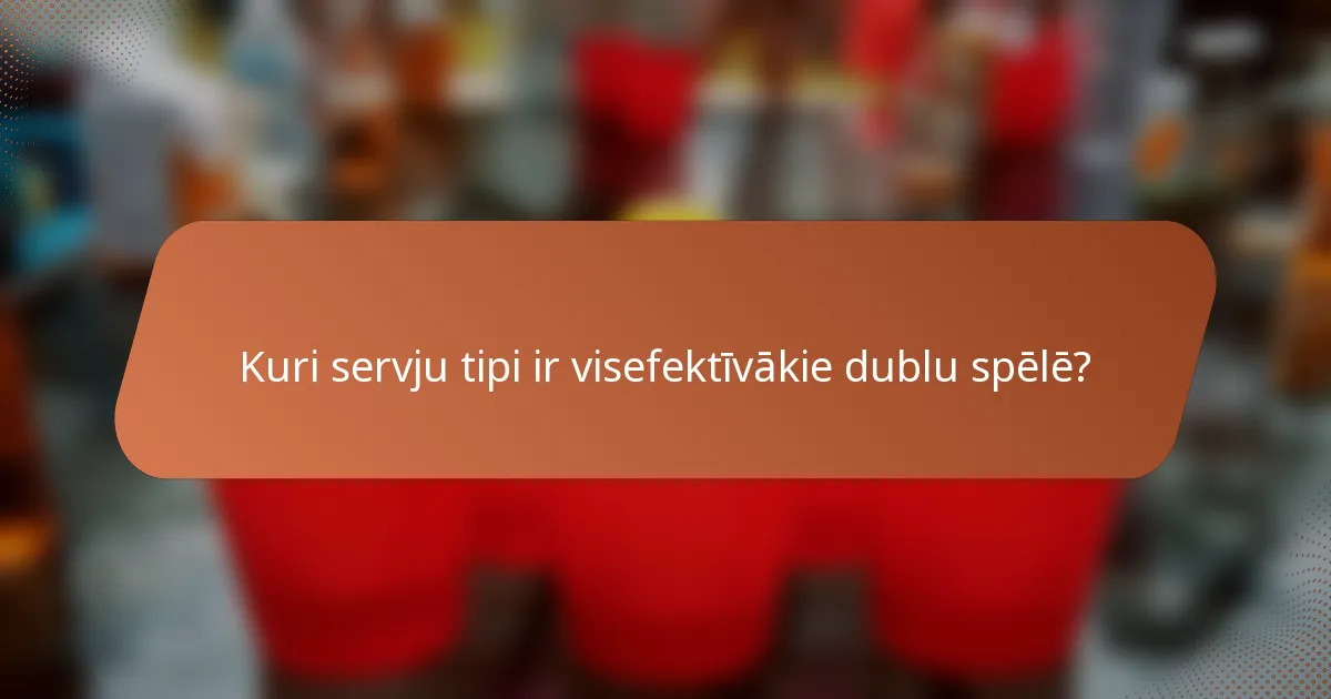 Kuri servju tipi ir visefektīvākie dublu spēlē?