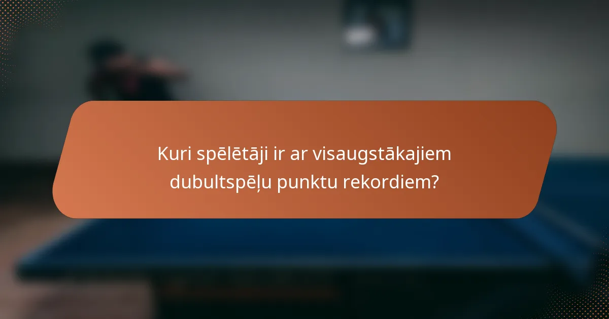 Kuri spēlētāji ir ar visaugstākajiem dubultspēļu punktu rekordiem?