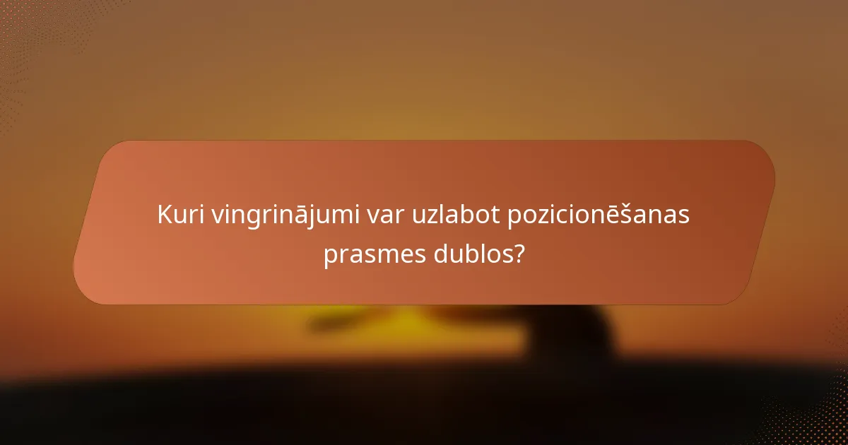 Kuri vingrinājumi var uzlabot pozicionēšanas prasmes dublos?
